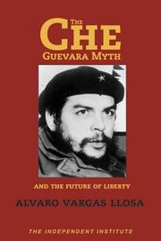 Cover of: The Che Guevara myth and the future of liberty by Álvaro Vargas Llosa