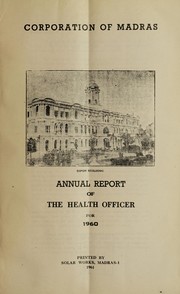 Cover of: Report of the Health Officer, Corporation of Madras Health Department | Madras (India). Health Department