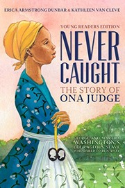Never Caught, the Story of Ona Judge by Erica Armstrong Dunbar, Kathleen Van Cleve