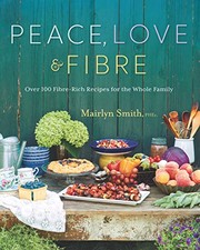 Cover of: Peace, Love and Fibre: Over 100 Fibre-Rich Recipes for the Whole Family