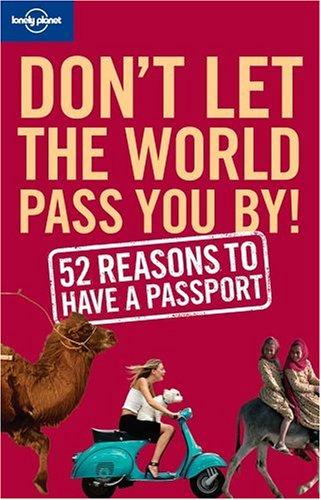 Don't Let The World Pass You By! by Sam Benson, Sara Benson, Chris Baty, Phil Keoghan, Tony Wheeler
