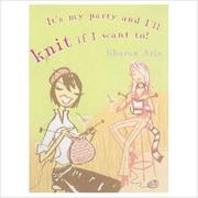 Cover of: It's My Party and I'll Knit If I Want To! (Food, Family & Friends Cookbook) by Sharon Aris