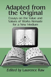 Cover of: Adapted from the Original: Essays on the Value and Values of Works Remade for a New Medium