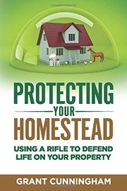 Cover of: Protecting Your Homestead: Using a rifle to defend life on your property