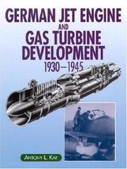 Cover of: German Jet Engine and Gas Turbine Development, 1930-45 by Antony L. Kay