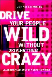 Cover of: Drive Your People Wild Without Driving Them Crazy:  Leadership Lessons For A Chaotic World