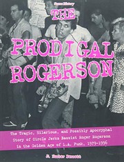 Cover of: The Prodigal Rogerson: The Tragic, Hilarious, and Possibly Apocryphal Story of Circle Jerks Bassist Roger Rogerson in the Golden Age of LA Punk, 1979-1996