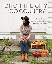 Cover of: Ditch the City and Go Country: How to Master the Art of Rural Life From a Former City Dweller