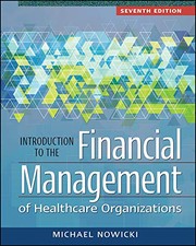 Introduction to the Financial Management of Healthcare Organizations, Seventh Edition by Michael Nowicki