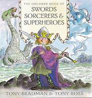 Cover of: The Orchard Book of Swords, Sorcerors and Superheroes (Orchard Book of) by Tony Bradman