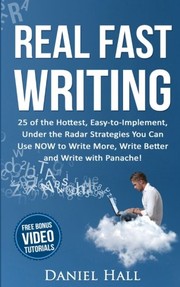 Cover of: Real Fast Writing: How to Write Faster, 25 of the Hottest, Easy-to-Implement, Under the Radar Strategies You Can Use NOW to Write More, Write Better and Write with Panache!