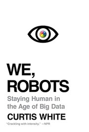 Cover of: We, Robots: Staying Human in the Age of Big Data