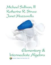 Elementary & Intermediate Algebra by Michael Sullivan III, Katherine R. Struve, Janet Mazzarella