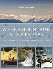 Cover of: Where Mountains Meet the Sea: An Illustrated History of the District of North Vancouver