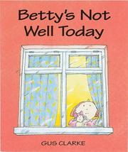 Betty's Not Well Today by Gus Clarke