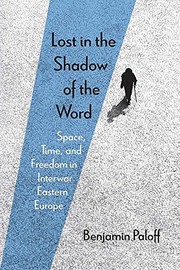 Cover of: Lost in the Shadow of the Word: Space, Time, and Freedom in Interwar Eastern Europe