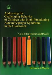Addressing the challenging behavior of children with high functioning autism/Asperger syndrome in the classroom by Rebecca A. Moyes