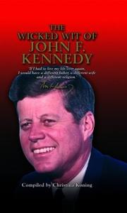 Cover of: The Wicked Wit of John F. Kennedy (The Wicked Wit of series) by Christina Koning
