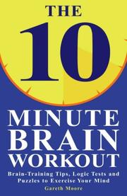 Cover of: The 10 Minute Brain Workout: Brain-Training Tips, Logic Tests and Puzzles to Exercise Your Mind
