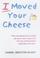 Cover of: I Moved Your Cheese