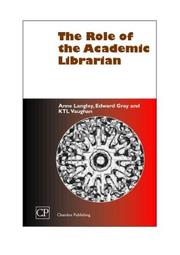 Cover of: The Role of the Academic Librarian (Chandos Series for Information Professionals) by Anne Langley, Edward Gray, KTL Vaughan