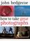 Cover of: How To Take Great Photographs