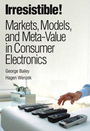 Cover of: Irresistible! Markets, Models, and Meta-Value in Consumer Electronics by George Bailey, Hagen Wenzek