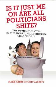 Cover of: Is It Just Me or Are All Politicians Shite?: The Dumbest Quotes in the World, by Those in Charge of It