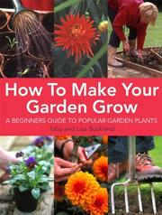 Cover of: How to Make Your Garden Grow: A Beginner's Guide to Popular Garden Plants
