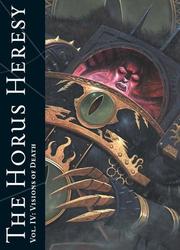 Cover of: The Horus Hersey vol. IV: Visions of Death: Iconic images of the Imperium, betrayal and war (The Horus Heresy)