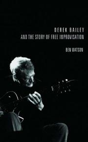 Cover of: Derek Bailey and the Story of Free Improvisation by Ben Watson