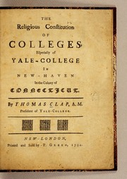 Cover of: The religious constitution of colleges, especially of Yale-College in New-Haven in the colony of Connecticut: By Thomas Clap, A.M. president of Yale-College
