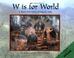 Cover of: W Is for World