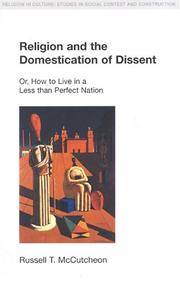 Cover of: Religion and the Domestication of Dissent: Or, How to Live in a Less Than Perfect Nation (Religion in Culture: Studies in Social Contest & Construction) ... Studies in Social Contest & Construction) by Russell T. McCutcheon