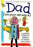 Cover of: To Dad: (You Poor Old Wreck): A Giftbook Written by Children for Fathers Everywhere (The Kings Kids Say)