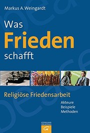 Cover of: Was Frieden schafft: Religiöse Friedensarbeit - Akteure, Beispiele, Methoden