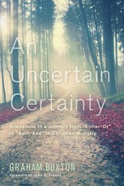 Cover of: An Uncertain Certainty: Snapshots in a Journey from ''Either-Or'' to ''Both-And'' in Christian Ministry