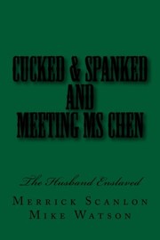 Cover of: Cucked & Spanked and Meeting Ms Chen by Stephen Glover, Merrick Scanlon, Mike Watson