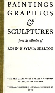 Cover of: Paintings, graphics & sculptures from the collection of Robin & Sylvia Skelton: the Art Gallery of Greater Victoria, Victoria, British Columbia, Tuesday, November 9-Sunday, November 28, 1971. --