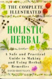 Cover of: The complete illustrated holistic herbal: a safe and practical guide to making and using herbal remedies