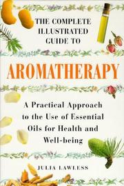Cover of: The Complete Illustrated Guide to Aromatherapy | Julia Lawless