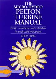 The Micro-Hydro Pelton Turbine Manual by Jeremy Thake