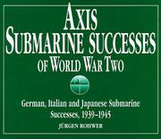 Cover of: Axis submarine successes of World War Two: German, Italian, and Japanese submarine successes, 1939-1945