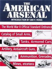 Cover of: The American Arsenal: The World War II Official Standard Ordnance Catalog of Artillery, Small Arms, Tanks, Armored Cars, Antiaircraft Guns, Ammunition, Grenades, Mines (Greenhill Military Paperbacks)