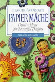 Cover of: Making Your Own Papier Mache: Creative Ideas For Beautiful Designs