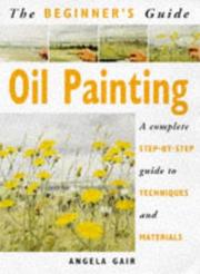Cover of: The Beginner's Guide Oil Painting: A Complete Step-By-Step Guide to Techniques and Materials