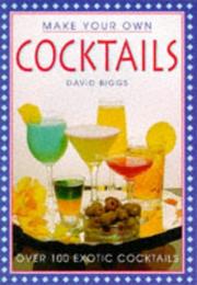 Cover of: Make Your Own Cocktails: Over 100 Exotic Cocktails