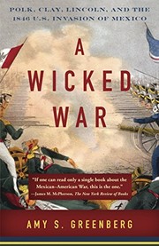 Cover of: A Wicked War: Polk, Clay, Lincoln, and the 1846 U.S. Invasion of Mexico