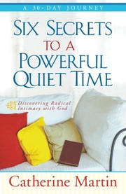 Cover of: Six Secrets To A Powerful Quiet Time: Discovering Radical Intimacy With God