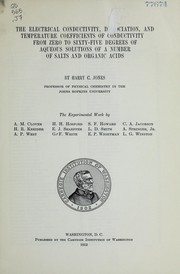 Cover of: The electrical conductivity, dissociation, and temperature coefficients of conductivity from zero to sixty-five degrees, of aqueous solutions of a number of salts and organic acids by Jones, Harry Clary